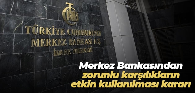 Merkez Bankasından zorunlu karşılıkların etkin kullanılması kararı
