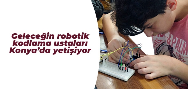 Geleceğin robotik kodlama ustaları Konya’da yetişiyor
