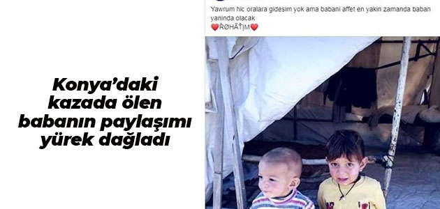Konya’daki kazada ölen babanın paylaşımı yürek dağladı