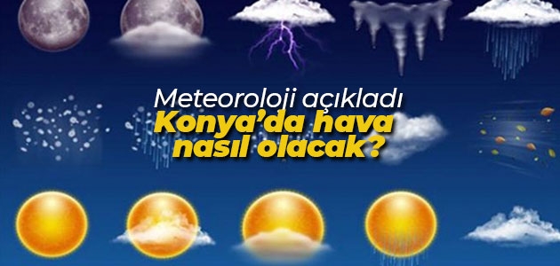 Meteoroloji açıkladı: Konya’da hava nasıl olacak?