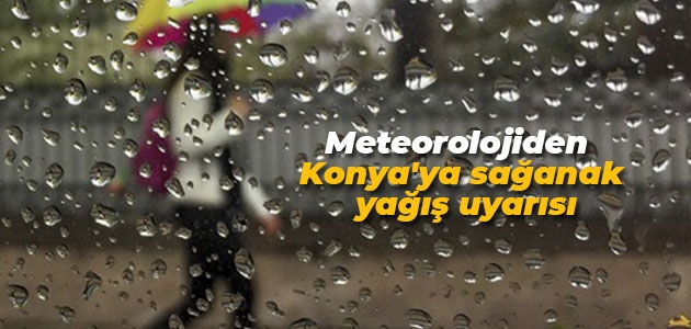 Meteorolojiden Konya’ya sağanak yağış uyarısı
