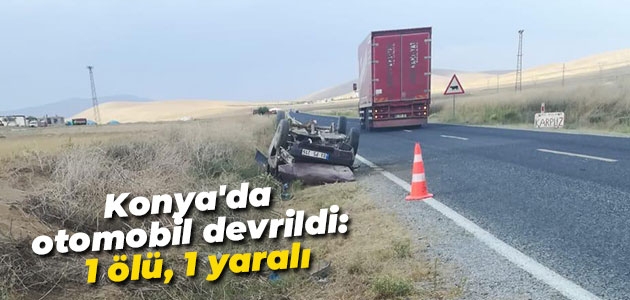 Konya’da otomobil devrildi: 1 ölü, 1 yaralı