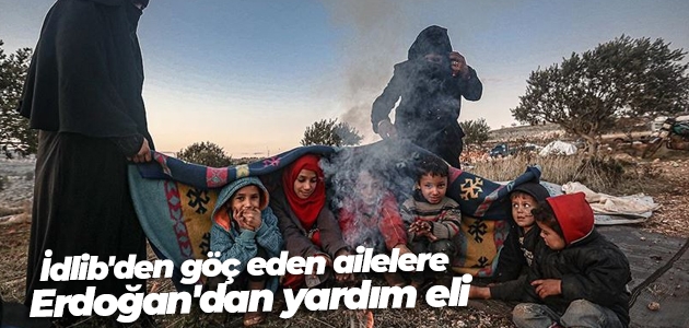 İdlib’den göç eden ailelere Erdoğan’dan yardım eli