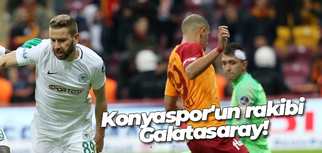 Konyaspor’un rakibi Galatasaray!