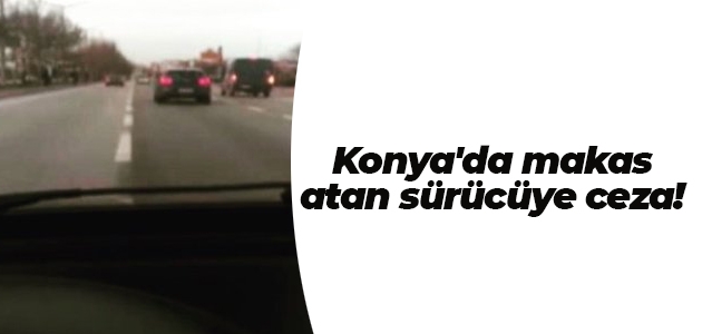 Konya’da makas atan sürücüye ceza!