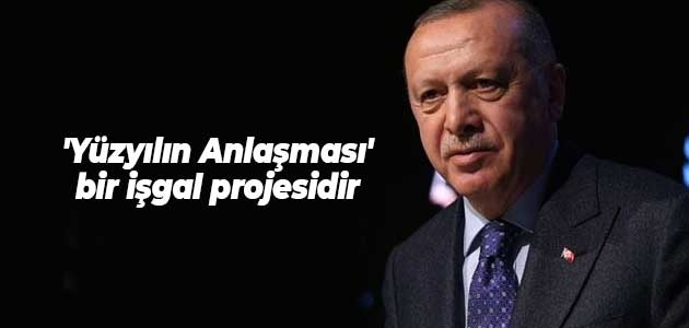 Erdoğan: ’Yüzyılın Anlaşması’ bir işgal projesidir
