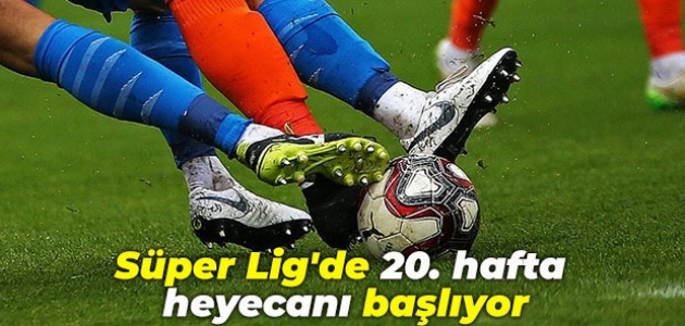Süper Lig’de 20. hafta heyecanı