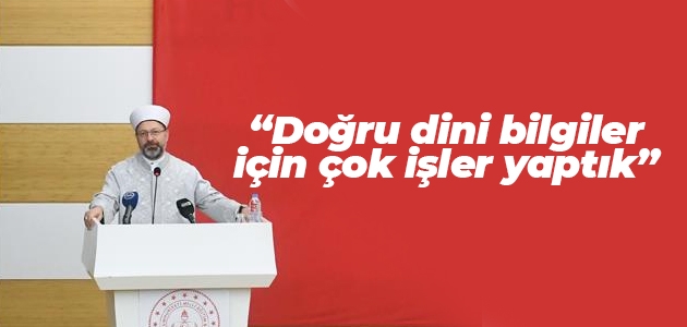 Diyanet İşleri Başkanı Ali Erbaş: Doğru dini bilgi için çok işler yaptık