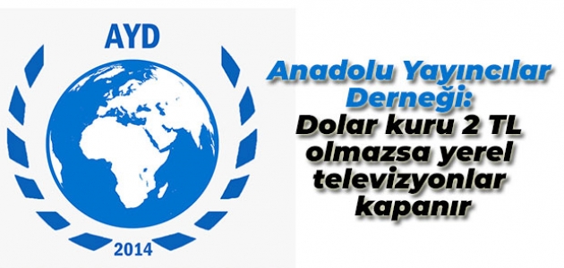 Anadolu Yayıncılar Derneği: Dolar kuru 2 TL olmazsa yerel televizyonlar kapanır