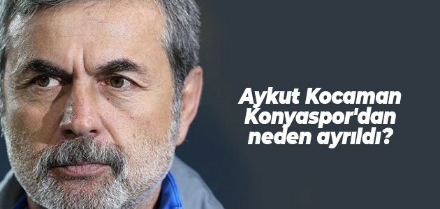 Aykut Kocaman Konyaspor’dan neden ayrıldı?