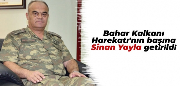 Bahar Kalkanı Harekatı'nın başına Sinan Yayla getirildi