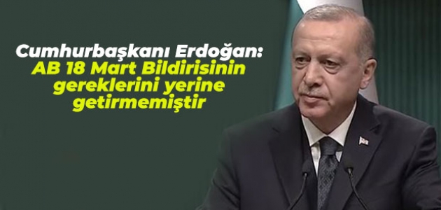 Cumhurbaşkanı Erdoğan: AB 18 Mart Bildirisinin gereklerini yerine getirmemiştir