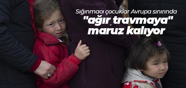 Sığınmacı çocuklar Avrupa sınırında “ağır travmaya“ maruz kalıyor