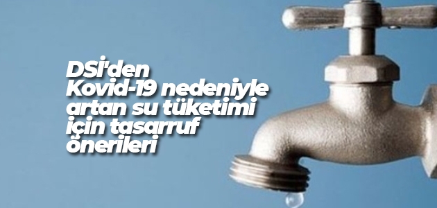 DSİ’den Kovid-19 nedeniyle artan su tüketimi için tasarruf önerileri