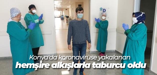 Konya’da koronavirüse yakalanan hemşire alkışlarla taburcu oldu