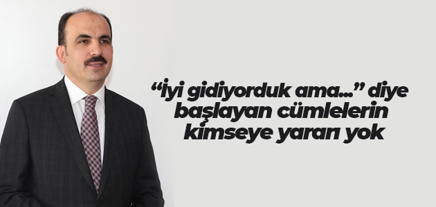 Konya Büyükşehir Belediye Başkanı Uğur İbrahim Altay: “İyi gidiyorduk ama...“ diye başlayan cümlelerin kimseye yararı yok