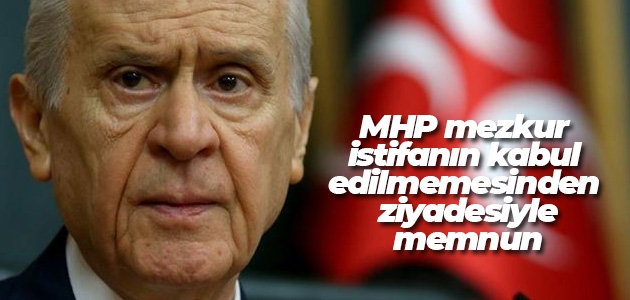Bahçeli: MHP mezkur istifanın kabul edilmemesinden ziyadesiyle memnun