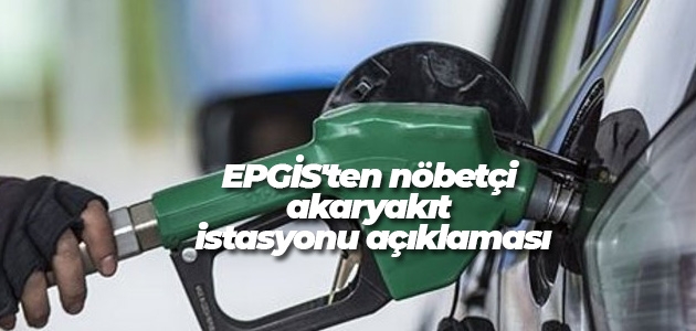 EPGİS’ten nöbetçi akaryakıt istasyonu açıklaması