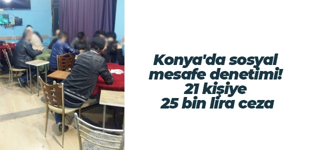 Konya’da sosyal mesafe denetimi! 21 kişiye 25 bin lira ceza