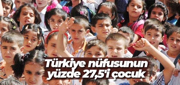 Türkiye nüfusunun yüzde 27,5’i çocuk