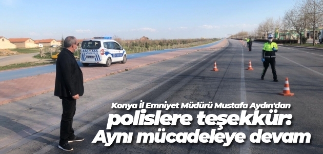 Konya İl Emniyet Müdürü Mustafa Aydın’dan polislere teşekkür: Aynı mücadeleye devam