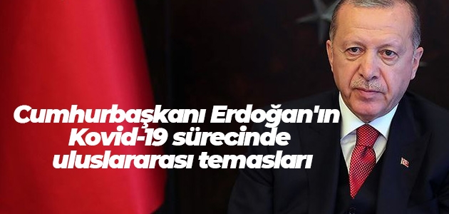 Erdoğan’ın Kovid-19 sürecinde uluslararası temasları