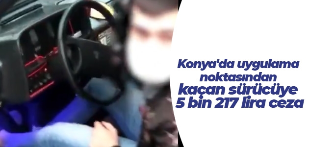 Konya’da uygulama noktasından kaçan sürücüye 5 bin 217 lira ceza