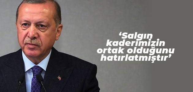Cumhurbaşkanı Erdoğan: Salgın dillerimiz dinlerimiz farklı olsa da kaderimizin ortak olduğunu hatırlatmıştır