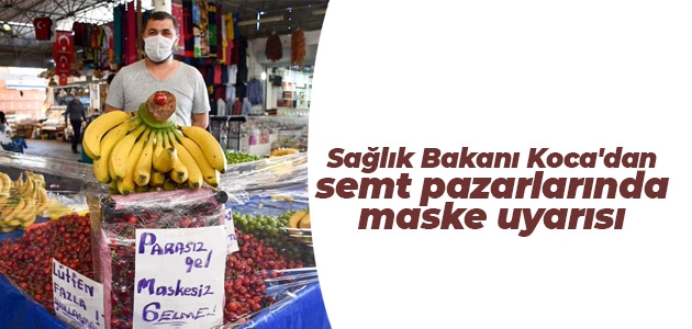 Sağlık Bakanı Koca’dan semt pazarlarında maske uyarısı