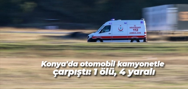 Konya’da otomobil kamyonetle çarpıştı: 1 ölü, 4 yaralı
