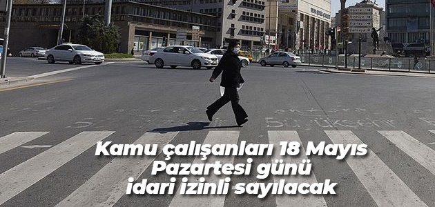 Kamu çalışanları 18 Mayıs Pazartesi günü idari izinli sayılacak