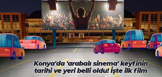 Konya’da ’arabalı sinema’ keyfinin tarihi ve yeri belli oldu! İşte ilk film