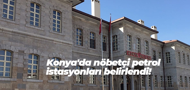 Konya’da nöbetçi petrol istasyonları belirlendi! 30 Mayıs 2020