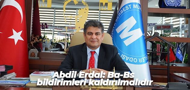Abdil Erdal: Ba-Bs bildirimleri kaldırılmalıdır