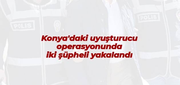 Konya’daki uyuşturucu operasyonunda iki şüpheli yakalandı