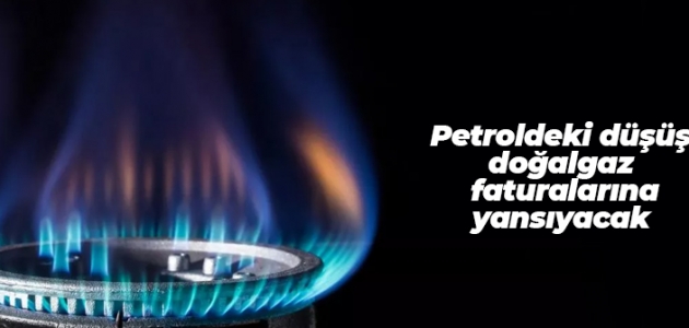 Petroldeki düşüş doğalgaz faturalarına yansıyacak