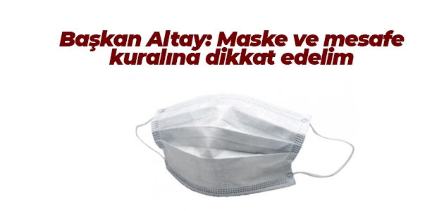 Konya Büyükşehir Belediye Başkanı Uğur İbrahim Altay: Maske ve mesafe kuralına dikkat edelim