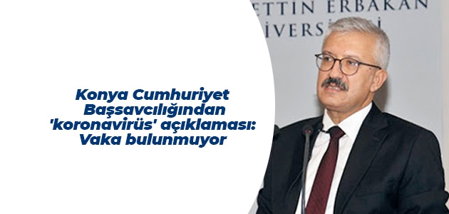 Konya Cumhuriyet Başsavcılığından ’koronavirüs’ açıklaması: Vaka bulunmuyor