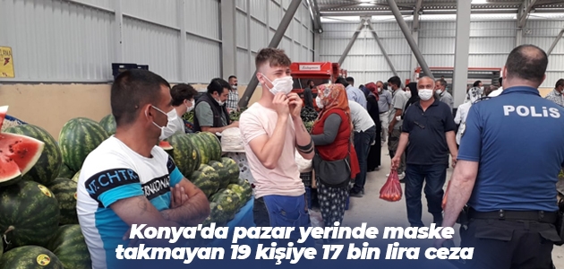 Konya’da pazar yerinde maske takmayan 19 kişiye 17 bin lira ceza