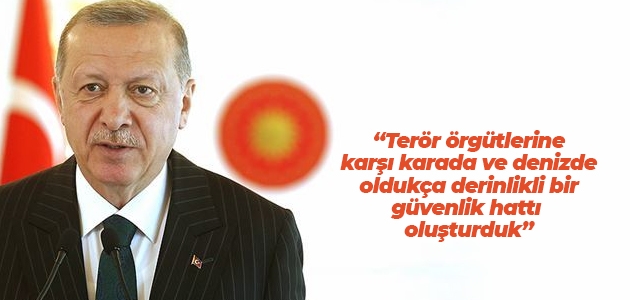 Erdoğan: Terör örgütlerine karşı karada ve denizde oldukça derinlikli bir güvenlik hattı oluşturduk