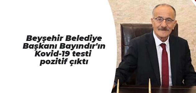 Beyşehir Belediye Başkanı Bayındır’ın Kovid-19 testi pozitif çıktı