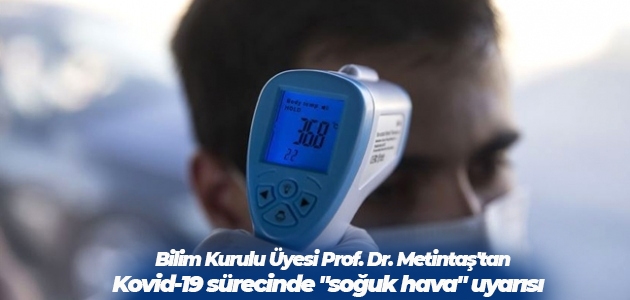 Bilim Kurulu Üyesi Prof. Dr. Metintaş’tan Kovid-19 sürecinde “soğuk hava“ uyarısı