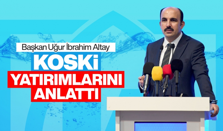 Başkan Altay KOSKİ yatırımlarını anlattı