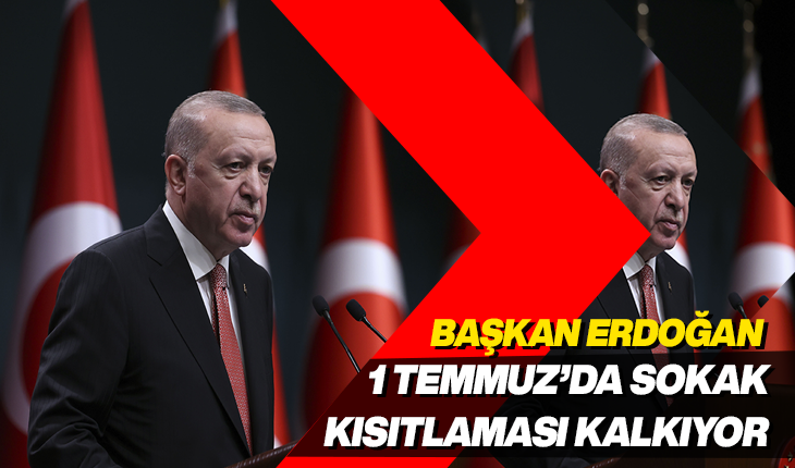 Cumhurbaşkanı Erdoğan: Sokağa çıkma kısıtlamasını tümüyle kaldırıyoruz