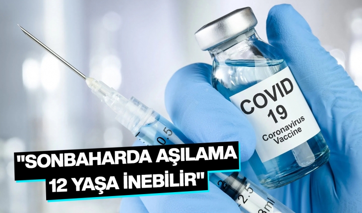 "Sonbaharda aşılama 12 yaşa inebilir"