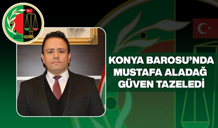 Konya Barosu’nda Mustafa Aladağ güven tazeledi