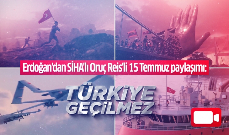 Erdoğan'dan SİHA'lı Oruç Reis'li 15 Temmuz paylaşımı: Türkiye Geçilmez
