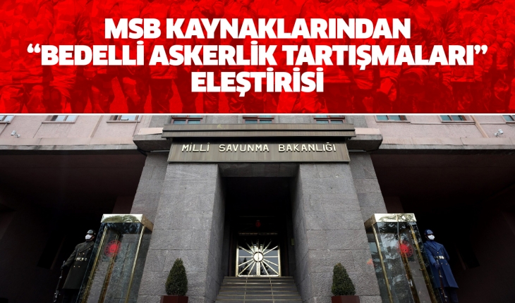 MSB kaynaklarından "bedelli askerlik tartışmaları" eleştirisi