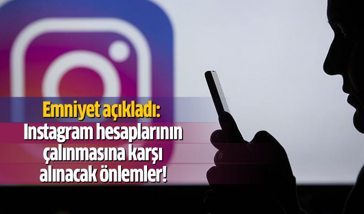 Emniyet açıkladı: Instagram hesaplarının çalınmasına karşı alınacak önlemler!