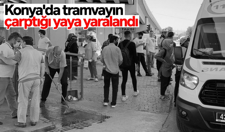 Konya’da tramvayın çarptığı yaya yaralandı!